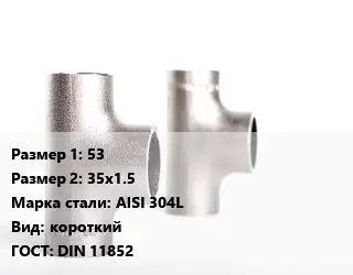 Тройник нержавеющий 53х35х1.5 Сталь: AISI 304L короткий ГОСТ: DIN 11852